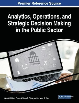 Gerald William Evans, William E. Biles, Ki-Hwan G. Bae - Analytics, Operations, and Strategic Decision Making in the Public Sector, Häftad