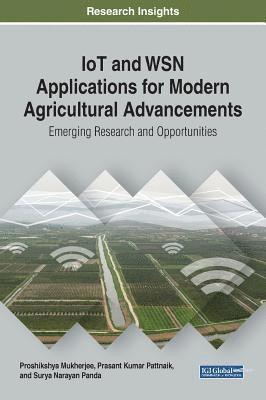 Proshikshya Mukherjee, Prasant Kumar Pattnaik, Surya Narayan Panda - IoT and WSN Applications for Modern Agricultural Advancements, Inbunden