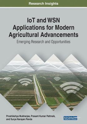 Proshikshya Mukherjee, Prasant Kumar Pattnaik - IoT and WSN Applications for Modern Agricultural Advancements: Emerging Research and Opportunities, Häftad
