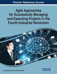 bokomslag Agile Approaches for Successfully Managing and Executing Projects in the Fourth Industrial Revolution