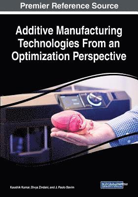 Kaushik Kumar, Divya Zindani - Additive Manufacturing Technologies From an Optimization Perspective, Häftad