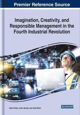 Ziska Fields, Julien Bucher, Anja Weller - Imagination, Creativity, and Responsible Management in the Fourth Industrial Revolution, Inbunden