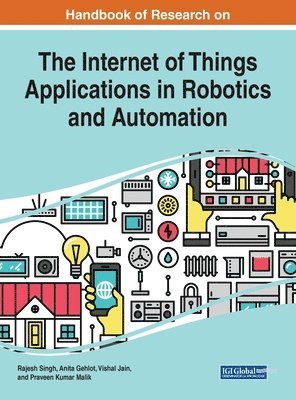 Rajesh Singh, Anita Gehlot, Vishal Jain, Praveen Kumar Malik - Handbook of Research on the Internet of Things Applications in Robotics and Automation, Inbunden