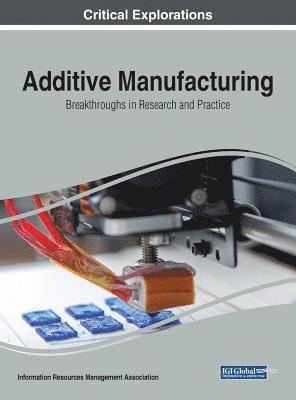 Information Resources Management Association - Additive Manufacturing, Inbunden