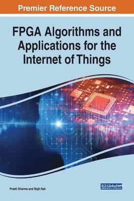 Ching Wa Daniel Ng, Preeti Sharma, Rajit Nair - FPGA Algorithms and Applications for the Internet of Things, Inbunden