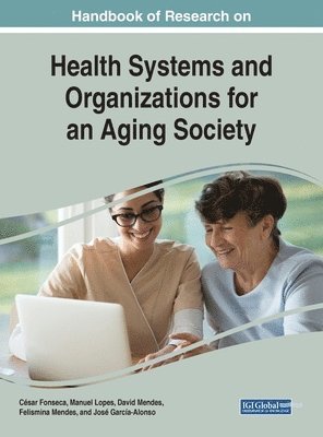 César Fonseca, Manuel Lopes, David Mendes, Felismina Mendes, José García-Alonso - Handbook of Research on Health Systems and Organizations for an Aging Society, Inbunden