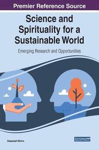 bokomslag Science and Spirituality for a Sustainable World: Emerging Research and Opportunities
