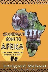 Edelgard Elsbeth Mahant - Grandma's Gone to Africa: One Woman's Journey to Botswana the Good, Häftad