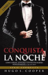 Hugo S. Cooper - Conquista La Noche (Spanish Edition): Cómo Atraer, Seducir y Conseguir Mujeres Honestamente (y sin Esfuerzo), Häftad