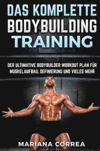 bokomslag Das KOMPLETTE BODYBUILDING TRAINING: DER ULTIMATIVE BODYBUILDER WORKOUT PLAN FUR MUSKELAUFBAU, DEFINIERUNG Und VIELES MEHR