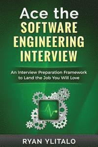 bokomslag Ace the Software Engineering Interview: An Interview Preparation Framework to Land the Job You Will Love