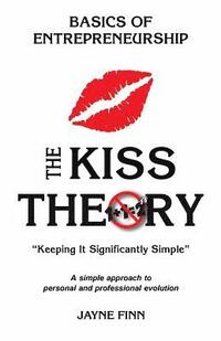bokomslag The KISS Theory: Basics of Entrepreneurship: Keep It Strategically Simple 'A simple approach to personal and professional development.'