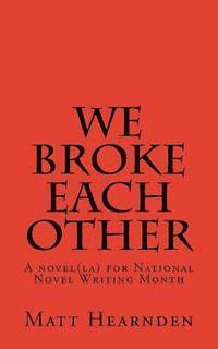 bokomslag We broke each other: A novel(la) for National Novel Writing Month