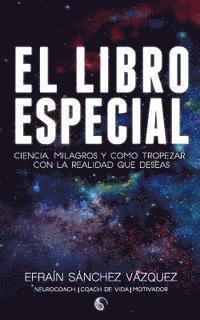 Efrain Sanchez Vazquez - El Libro Especial: Ciencia, Milagros y como tropezar con la realidad que deseas, Häftad