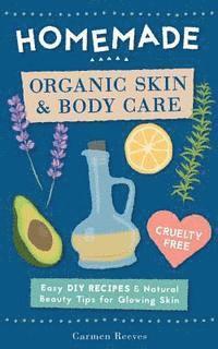 Homemade Organic Skin & Body Care: Easy DIY Recipes and Natural Beauty Tips for Glowing Skin 1