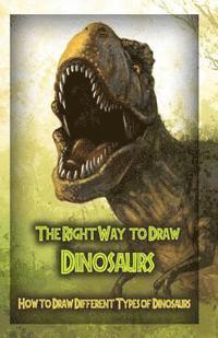 bokomslag The Right Way to Draw Dinosaurs: How to Draw Different Types of Dinosaurs