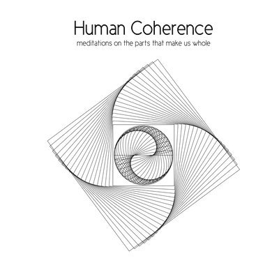 Human Coherence: meditations on the parts that make us whole
