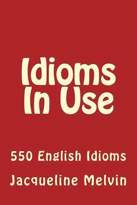Idioms in Use: 550 Idioms in Use 1