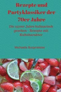 bokomslag Rezepte Und Partyklassiker Der 70er Jahre: Die 1970er Jahre Kulinarisch Gesehen - Rezepte Mit Kultcharakter