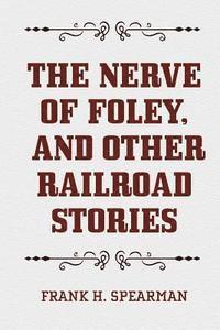 bokomslag The Nerve of Foley, and Other Railroad Stories