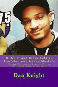 Dan Edward Knight Sr - R. Kelly and Black Soldier Two Chi-Town Sound Masters: Chicago Born Artists That are Shining There bright lights on the world, Häftad