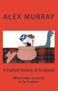 bokomslag A Potted History of Scotland: What makes ye proud to be Scottish