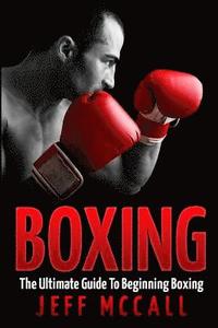 bokomslag Boxing: The Ultimate Guide To Beginning Boxing