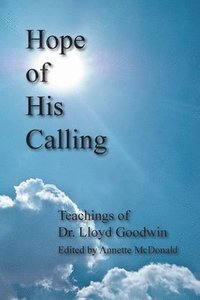bokomslag Hope of His Calling: Teachings by Dr. Lloyd Goodwin