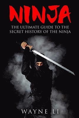 Ninja: The Ultimate Guide To The Secret History Of The Ninja 1