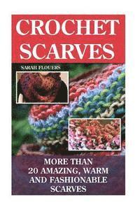 Crochet Scarves: More than 20 Amazing, Warm and Fashionable Scarves: (Projects For Kids, Decorating Your Home, Diy Projects, Diy Househ 1