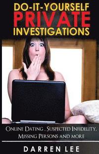 bokomslag Do-It-Yourself Private Investigations: Online Dating, Suspected Infidelity, Missing Persons and More