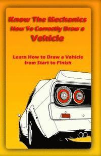 bokomslag Know The Mechanics: How To Correctly Draw a Vehicle: Learn How to Draw a Vehicle from Start to Finish