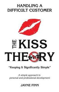 bokomslag The KISS Theory: Handling A Difficult Customer: Keep It Strategically Simple 'A simple approach to personal and professional developmen