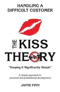 bokomslag The KISS Theory: Handling A Difficult Customer: Keep It Strategically Simple 'A simple approach to personal and professional development.'