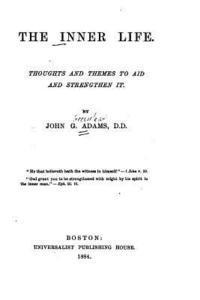 John G. Adams - The Inner Life, Thoughts and Themes to Aid and Strengthen it, Häftad