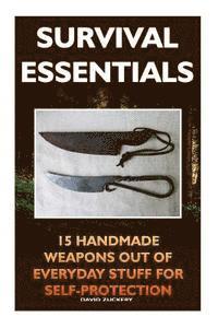 bokomslag Survival Essentials 15 Handmade Weapons Out of Everyday Stuff for Self-Protectio: (Survival Pantry, Preppers Pantry, Prepper Survival, Preppers Guide,