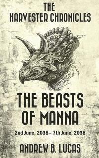 Andrew B. Lucas - The Harvester Chronicles: The Beasts of Manna: 2nd June, 2038 - 7th June, 2038, Häftad