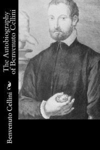 bokomslag The Autobiography of Benvenuto Cellini