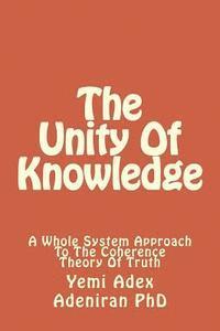 bokomslag The Unity Of Knowledge: A Whole System Approach To The Coherence Theory Of Truth