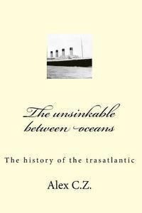 bokomslag The unsinkable between oceans: The history of the trasatlantic