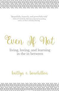 bokomslag Even If Not: Living, Loving, and Learning in the in Between