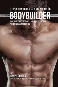 bokomslag 51 Proteinreiche Abendessen fur Bodybuilder: Baue Muskelmasse schnell auf ohne Pillen oder Protein-Erganzungsmittel