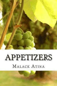 Appetizers: The Ultimate Guide To: Yummy & Delicious Appetizer Recipes That Are Mouthwatering, Healthy & Easy To Make For Beginner 1