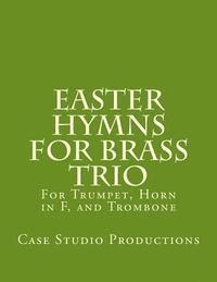 bokomslag Easter Hymns For Brass Trio - Bb Trumpet, Horn in F, and Trombone: For Bb Trumpet, Horn in F, and Trombone