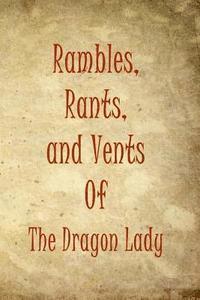 bokomslag Rambles, Rants, and Vents Of The Dragon Lady