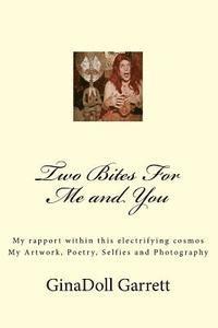 Two Bites For Me and You: My rapport within this electrifying cosmos My Artwork, Poetry, Selfies and Photography 1