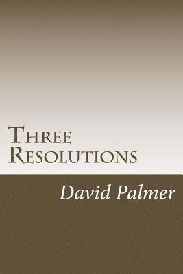 Three Resolutions: How Understanding and Applying Three Simple Concepts can Change and Recharge Your Life