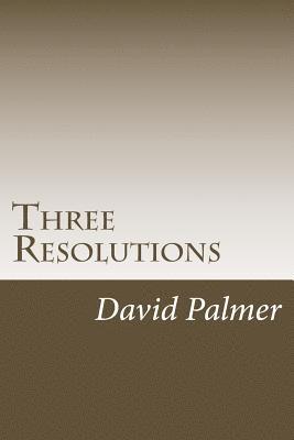 Three Resolutions: How Understanding and Applying Three Simple Concepts can Change and Recharge Your Life 1