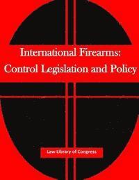 bokomslag International Firearms: Control Legislation and Policy