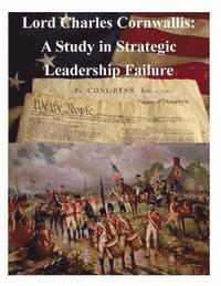 bokomslag Lord Charles Cornwallis: A Study in Strategic Leadership Failure